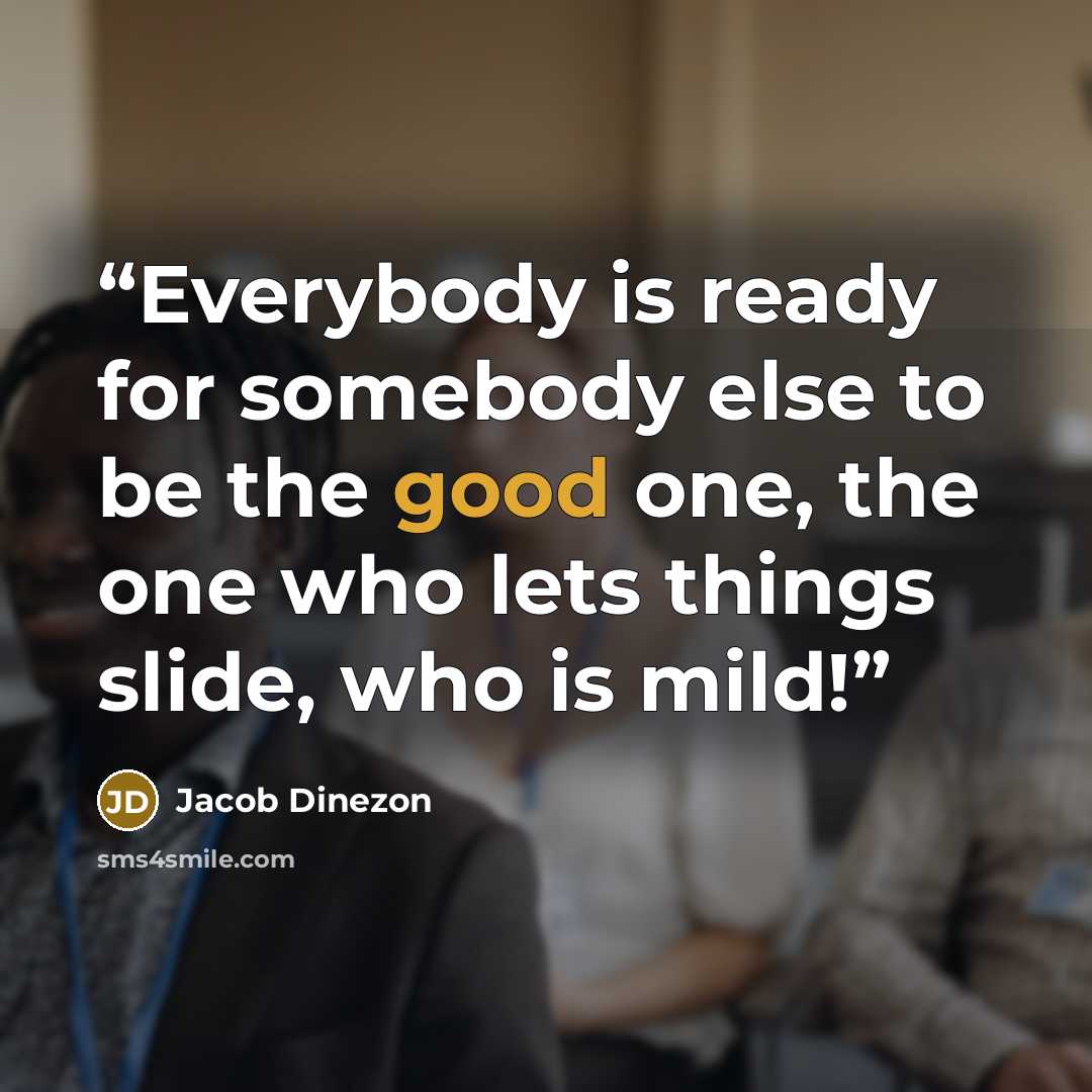 “Everybody is ready for somebody else to be the good one, the one who lets things slide, who is mild!” quote by Jacob Dinezon