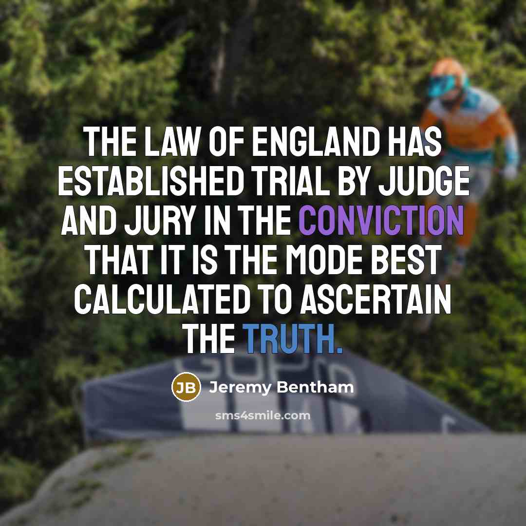 “The law of England has established trial by judge and jury in the conviction that it is the mode best calculated to ascertain the truth.” quote by Jeremy Bentham