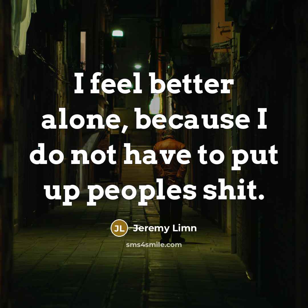 “I feel better alone, because I do not have to…” quote by Jeremy Limn