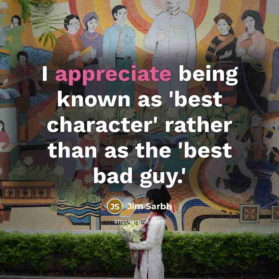 “I appreciate being known as 'best character' rather than as…” quote by Jim Sarbh