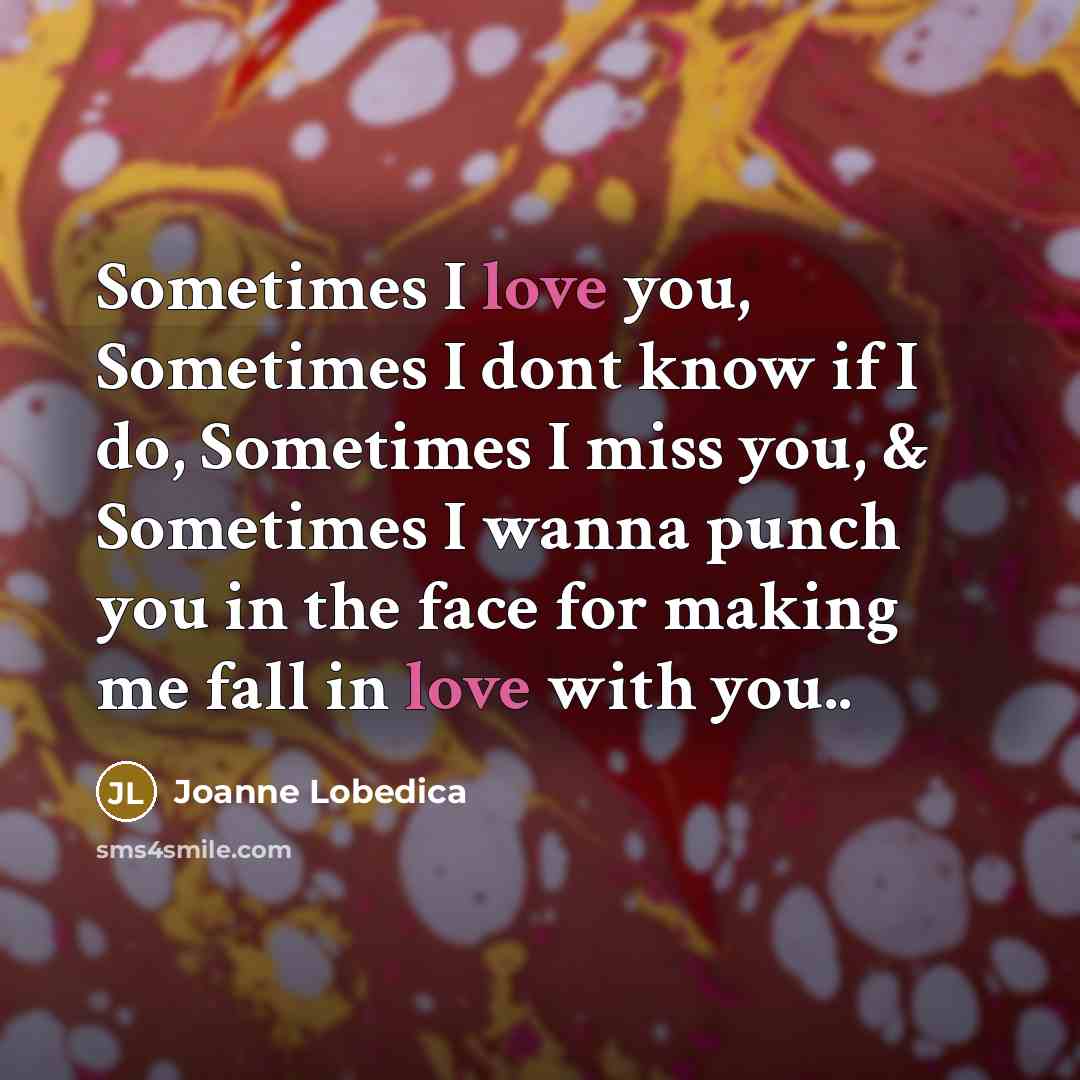“Sometimes I love you, Sometimes I dont know if I…” quote by Joanne Lobedica