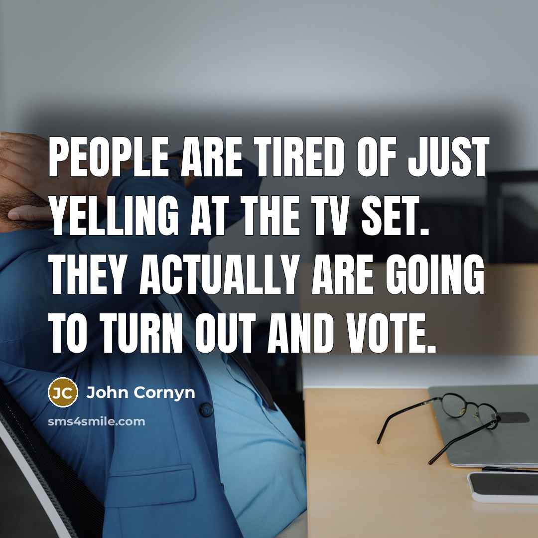 “People are tired of just yelling at the TV set.…” quote by John Cornyn