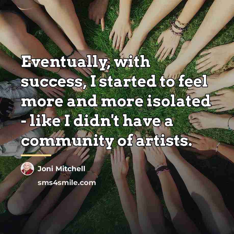 “Eventually, with success, I started to feel more and more…” quote by Joni Mitchell