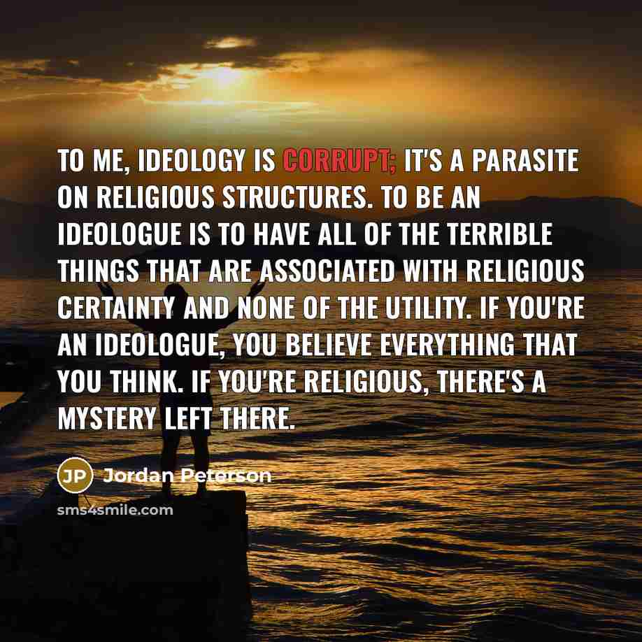 “To me, ideology is corrupt; it's a parasite on religious…” quote by Jordan Peterson