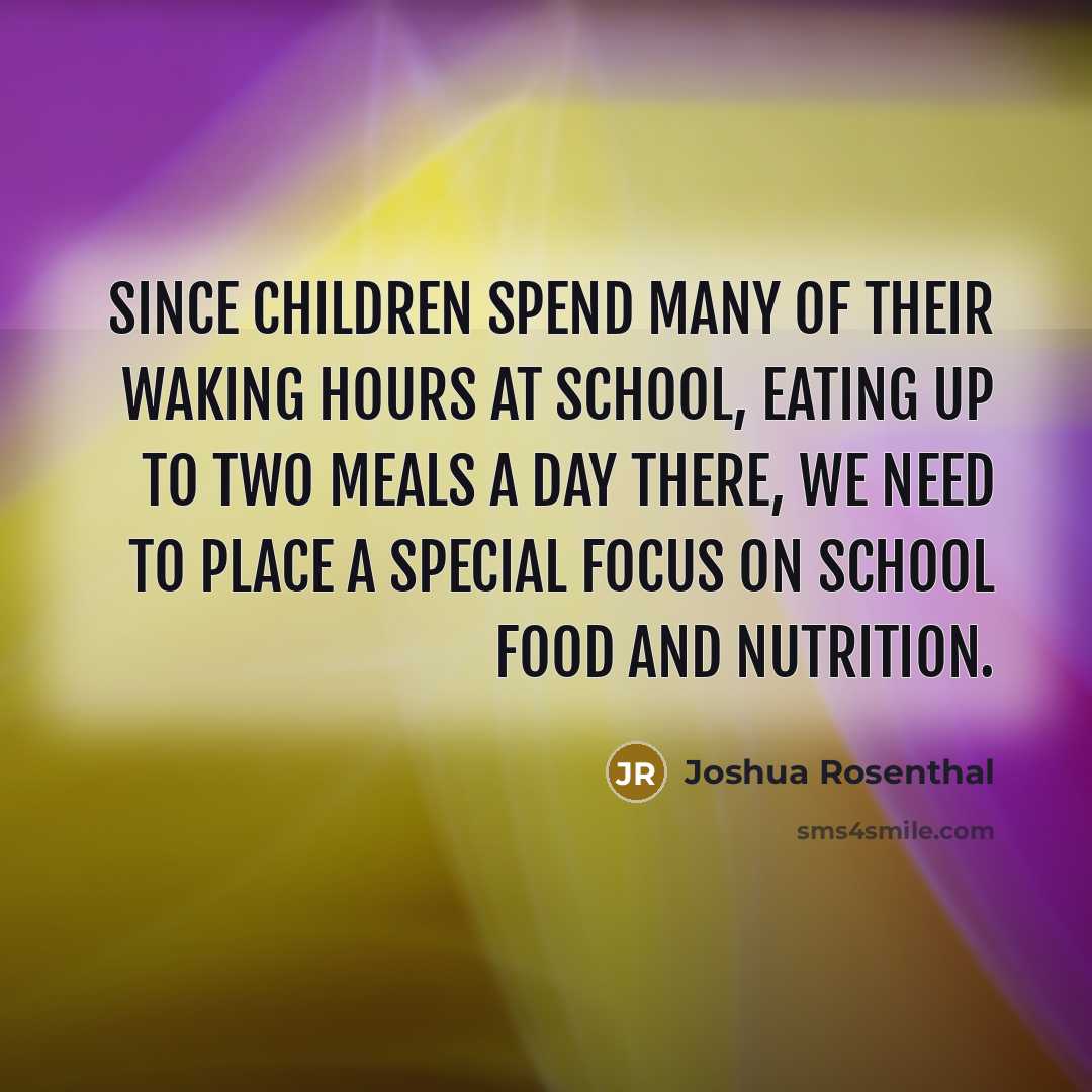 “Since children spend many of their waking hours at school,…” quote by Joshua Rosenthal