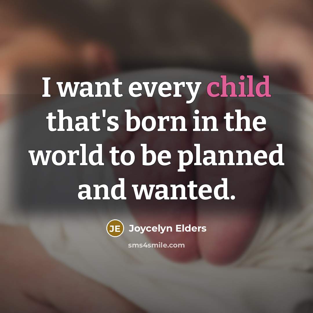“I want every child that's born in the world to…” quote by Joycelyn Elders
