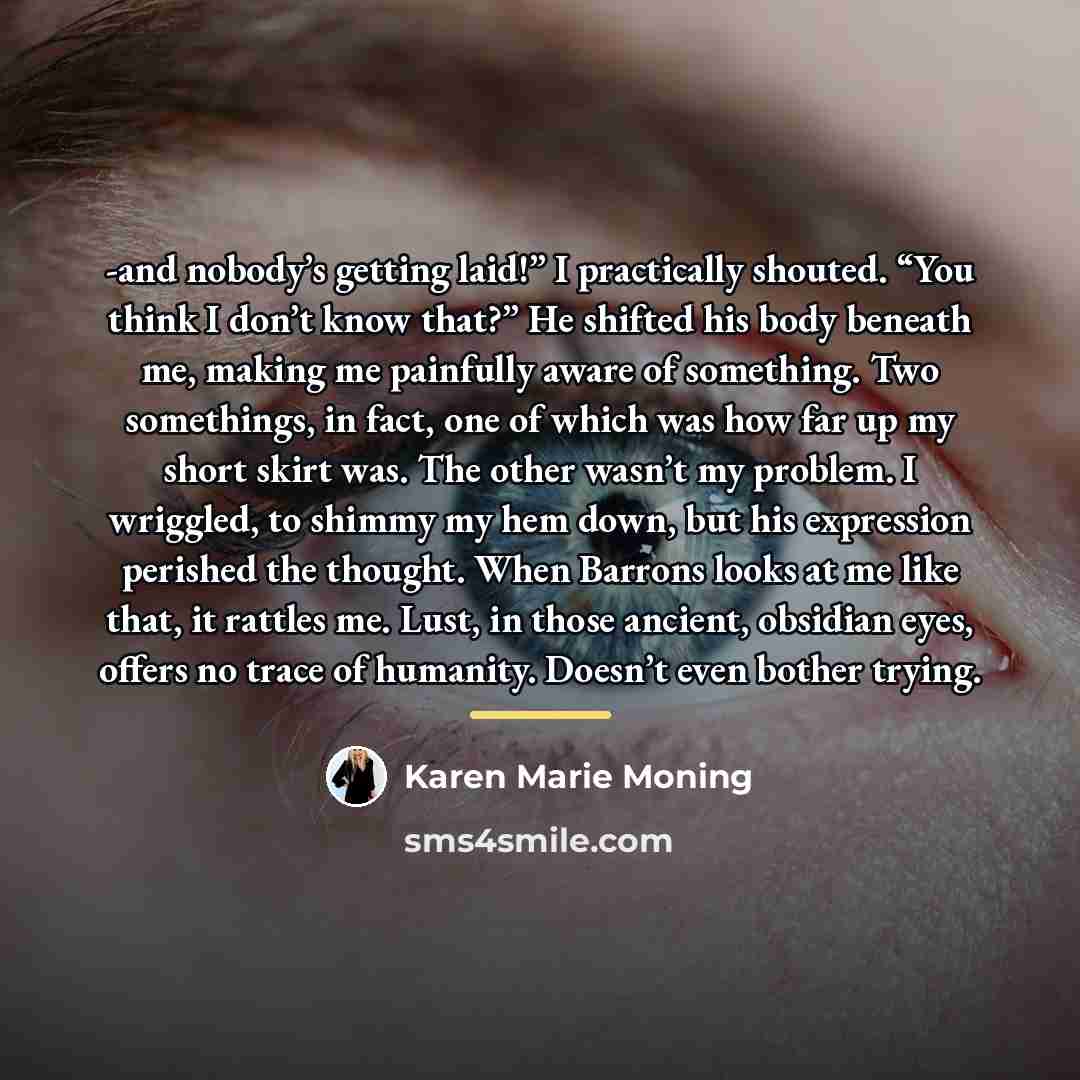 “-and nobody’s getting laid!” I practically shouted. “You think I…” quote by Karen Marie Moning