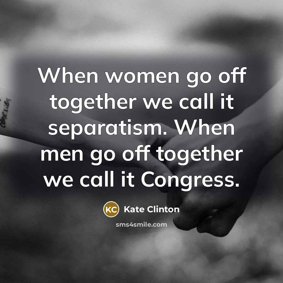 “When women go off together we call it separatism. When…” quote by Kate Clinton