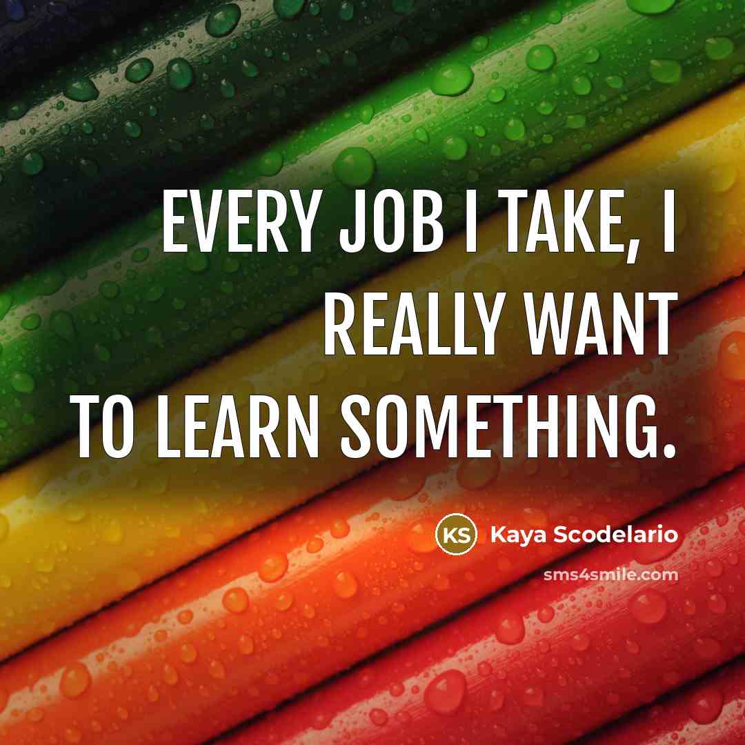 “Every job I take, I really want to learn something.…” quote by Kaya Scodelario
