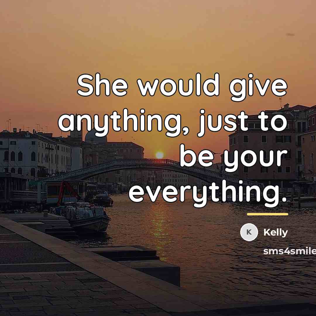 “She would give anything, just to be your everything.…” quote by Kelly