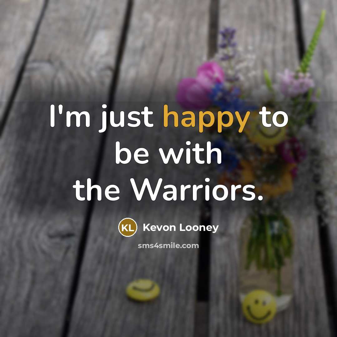 “I'm just happy to be with the Warriors.…” quote by Kevon Looney