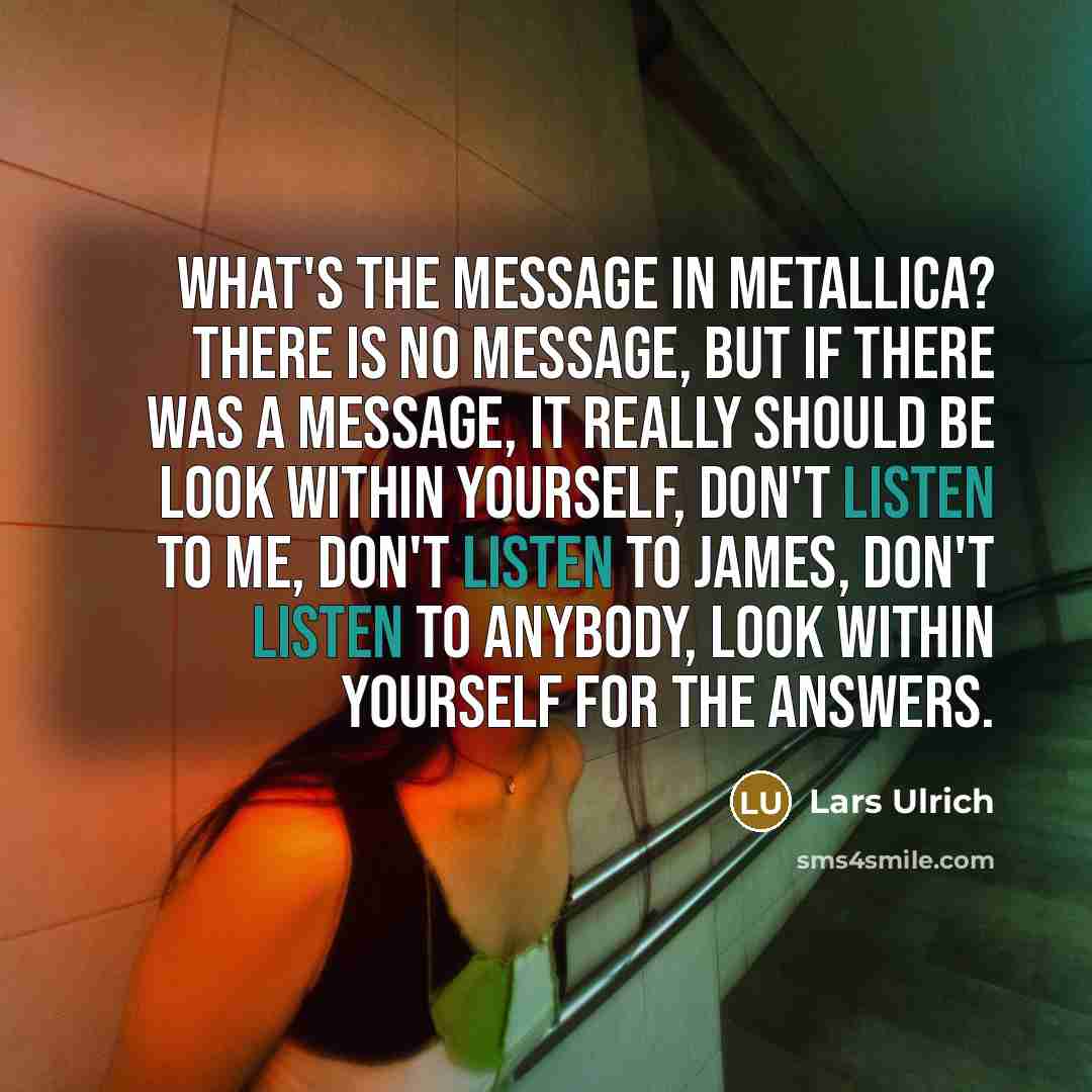 “What's the message in Metallica? There is no message, but…” quote by Lars Ulrich