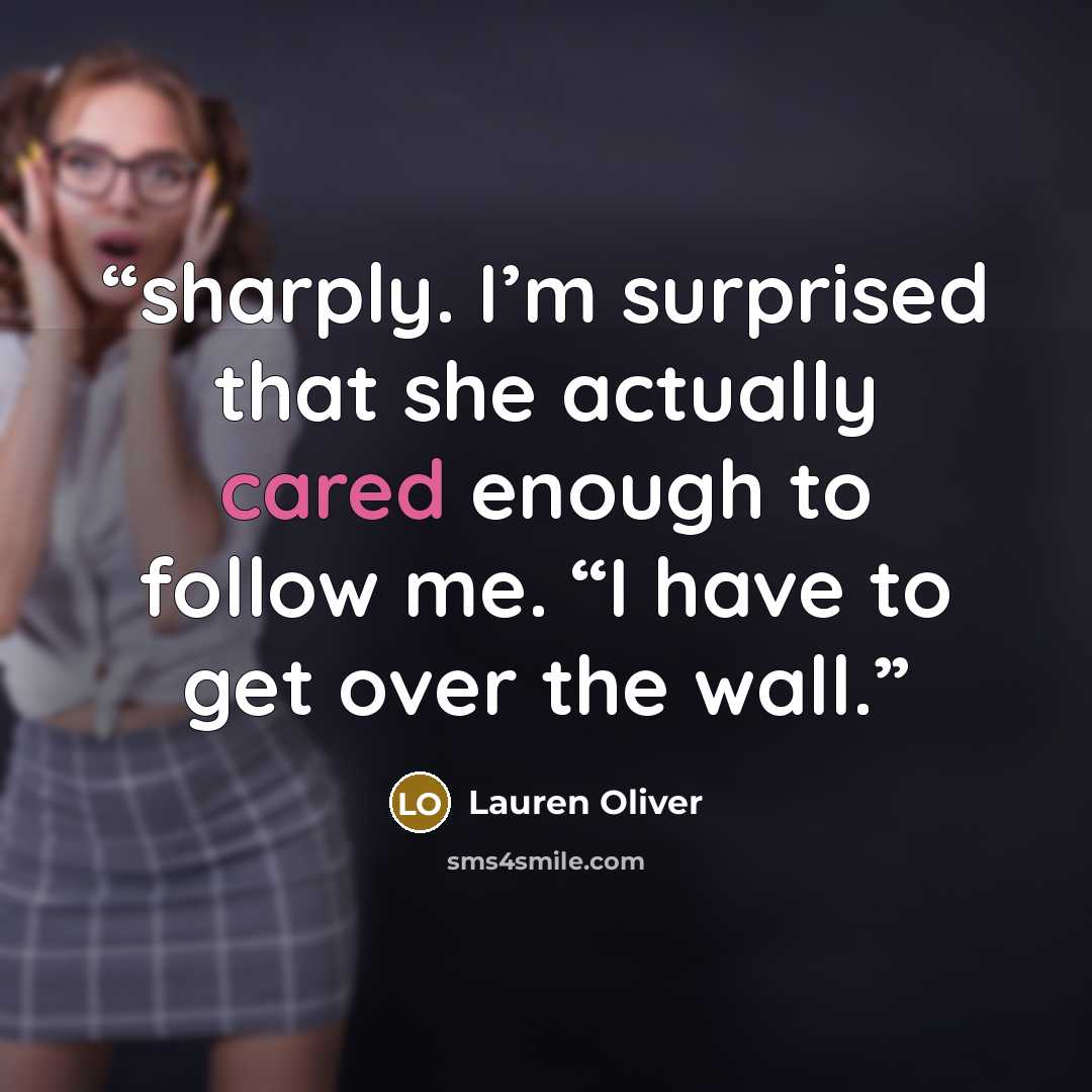“sharply. I’m surprised that she actually cared enough to follow me. “I have to get over the wall.” quote by Lauren Oliver