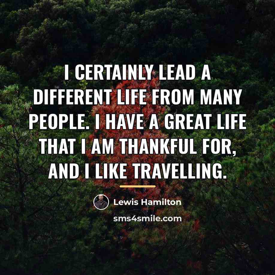 “I certainly lead a different life from many people. I…” quote by Lewis Hamilton
