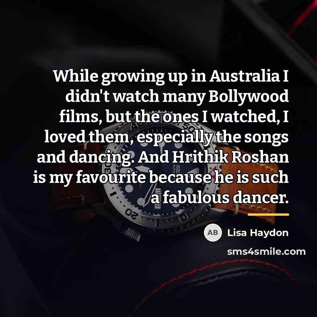 “While growing up in Australia I didn't watch many Bollywood…” quote by Lisa Haydon