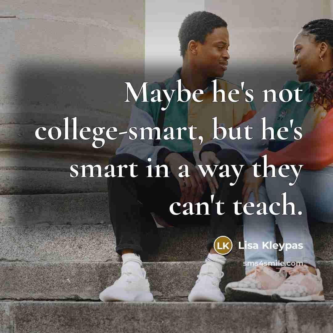 “Maybe he's not college-smart, but he's smart in a way…” quote by Lisa Kleypas
