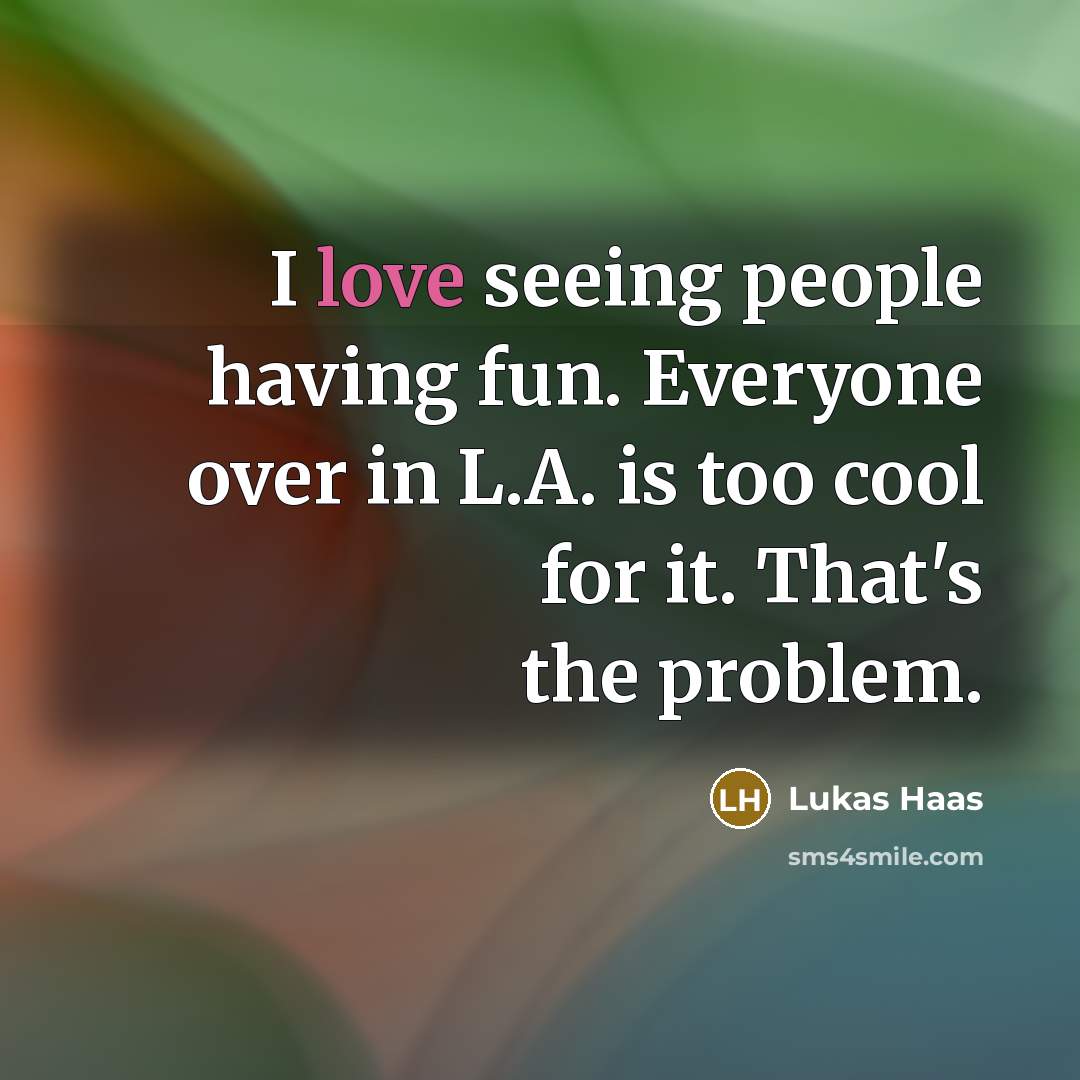 “I love seeing people having fun. Everyone over in L.A.…” quote by Lukas Haas