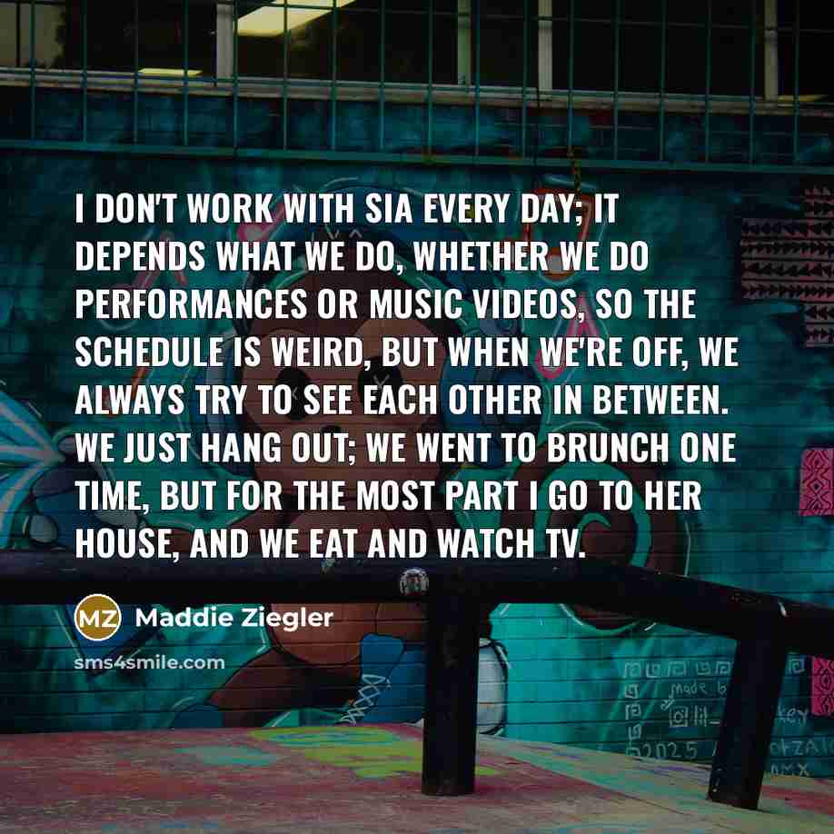 “I don't work with Sia every day; it depends what…” quote by Maddie Ziegler