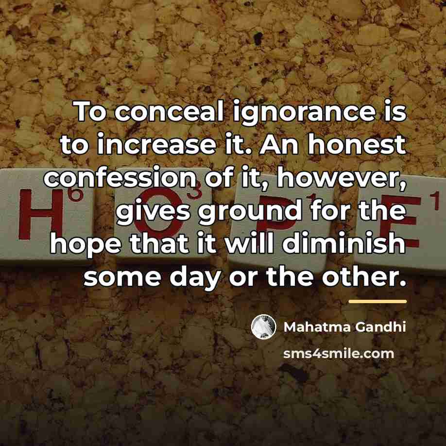 “To conceal ignorance is to increase it. An honest confession…” quote by Mahatma Gandhi