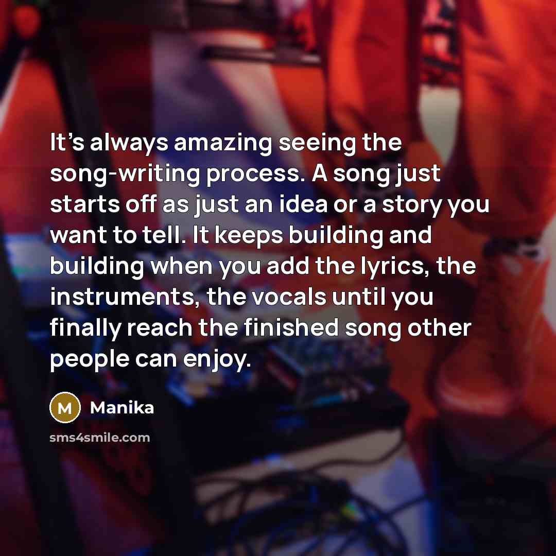 “It's always amazing seeing the song-writing process. A song just…” quote by Manika