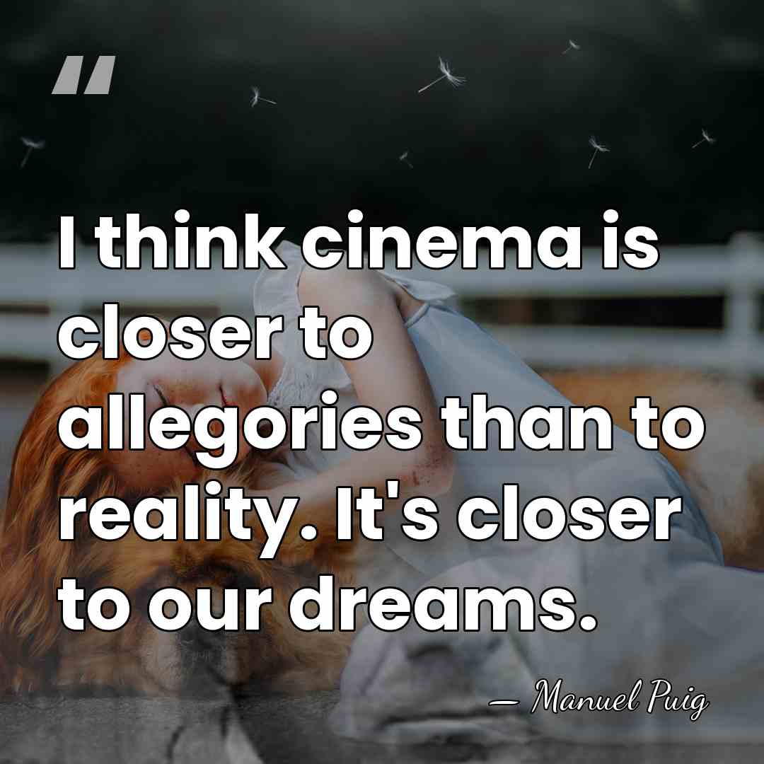 I think cinema is closer to allegories than to reality. It's closer&hellip; - Manuel Puig