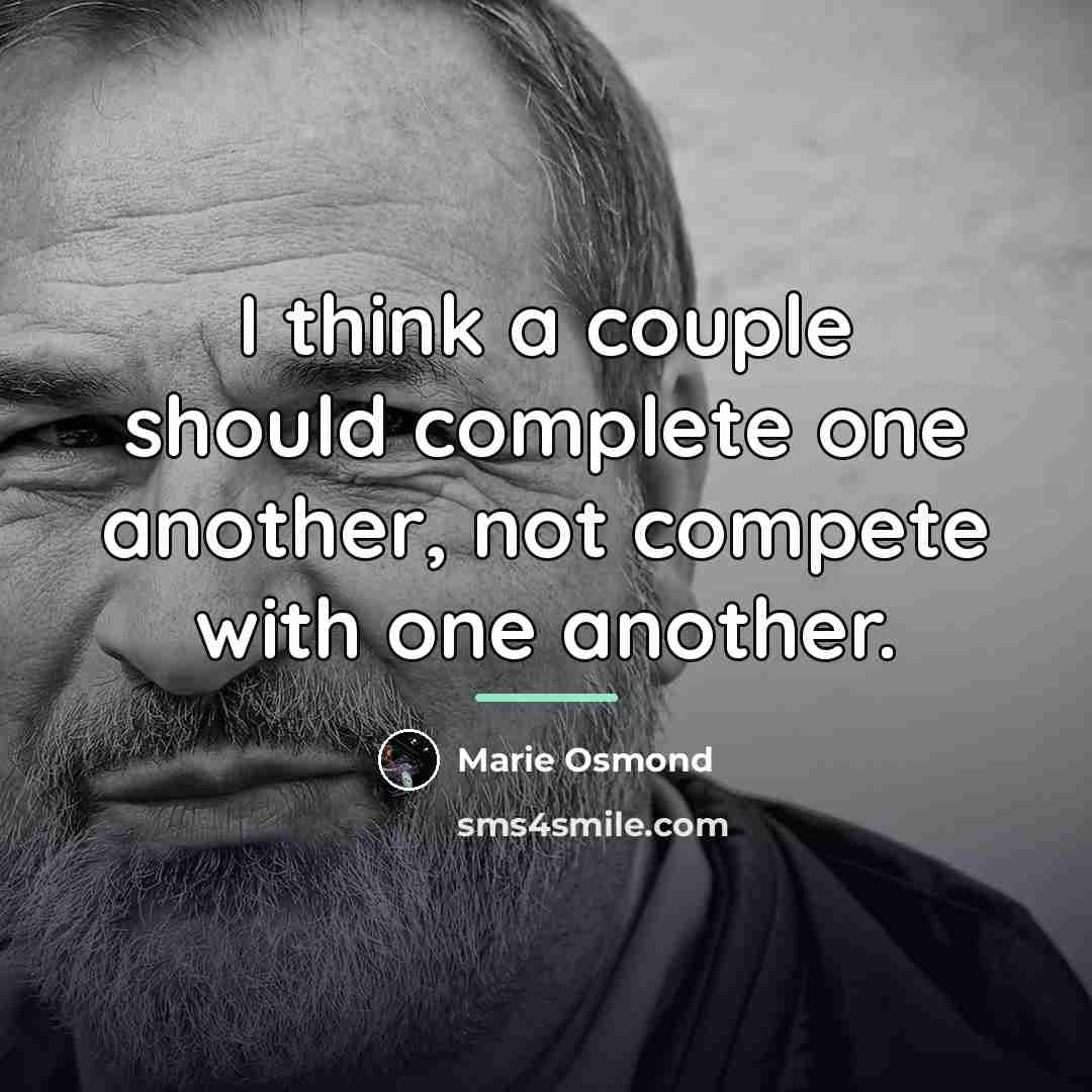 “I think a couple should complete one another, not compete…” quote by Marie Osmond