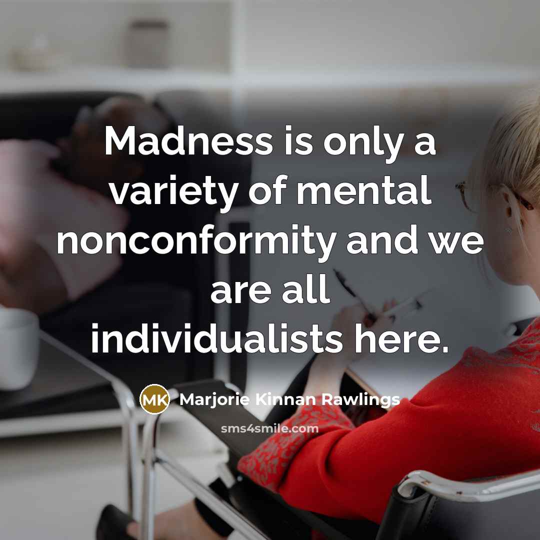 “Madness is only a variety of mental nonconformity and we…” quote by Marjorie Kinnan Rawlings