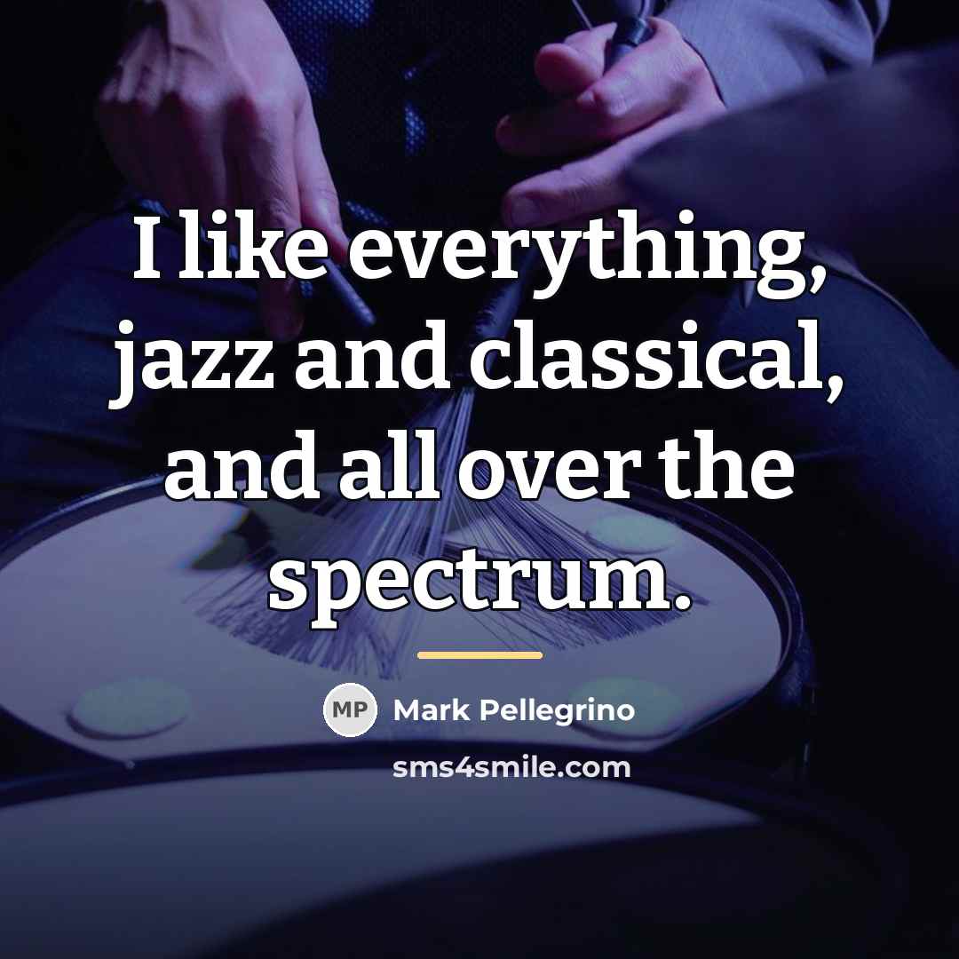 “I like everything, jazz and classical, and all over the…” quote by Mark Pellegrino