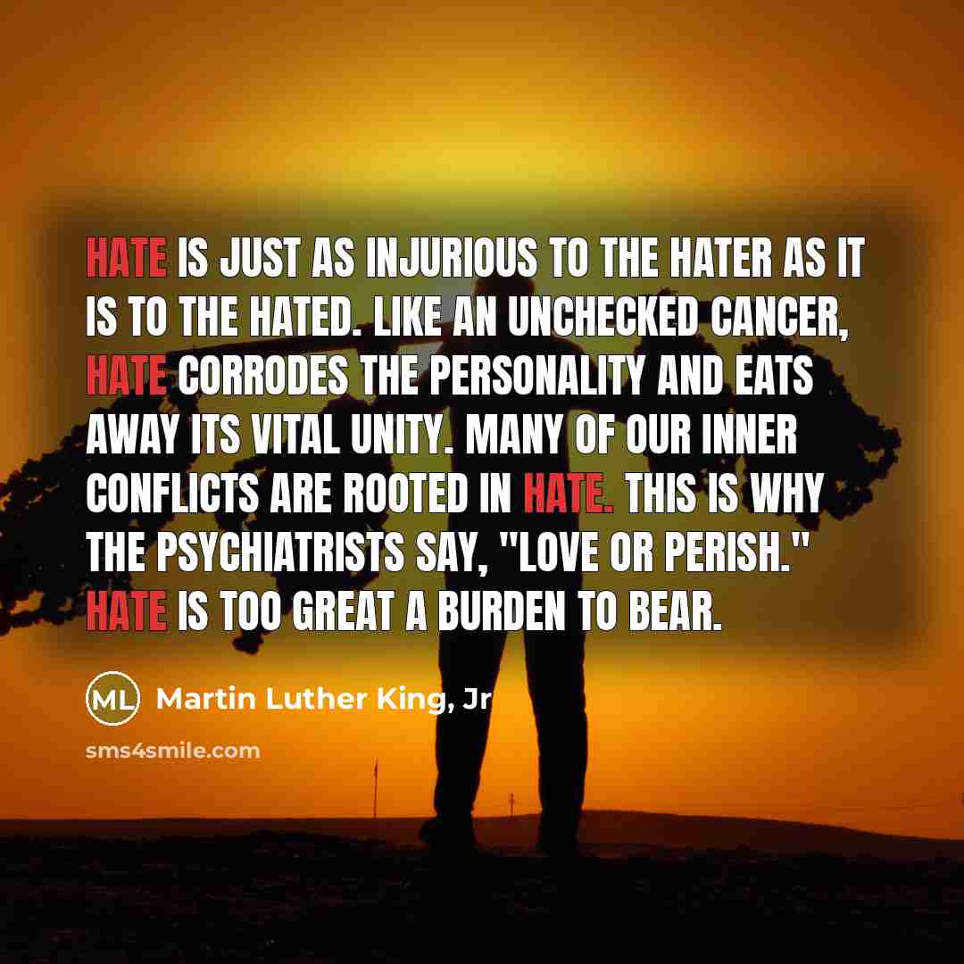 “Hate is just as injurious to the hater as it…” quote by Martin Luther King, Jr