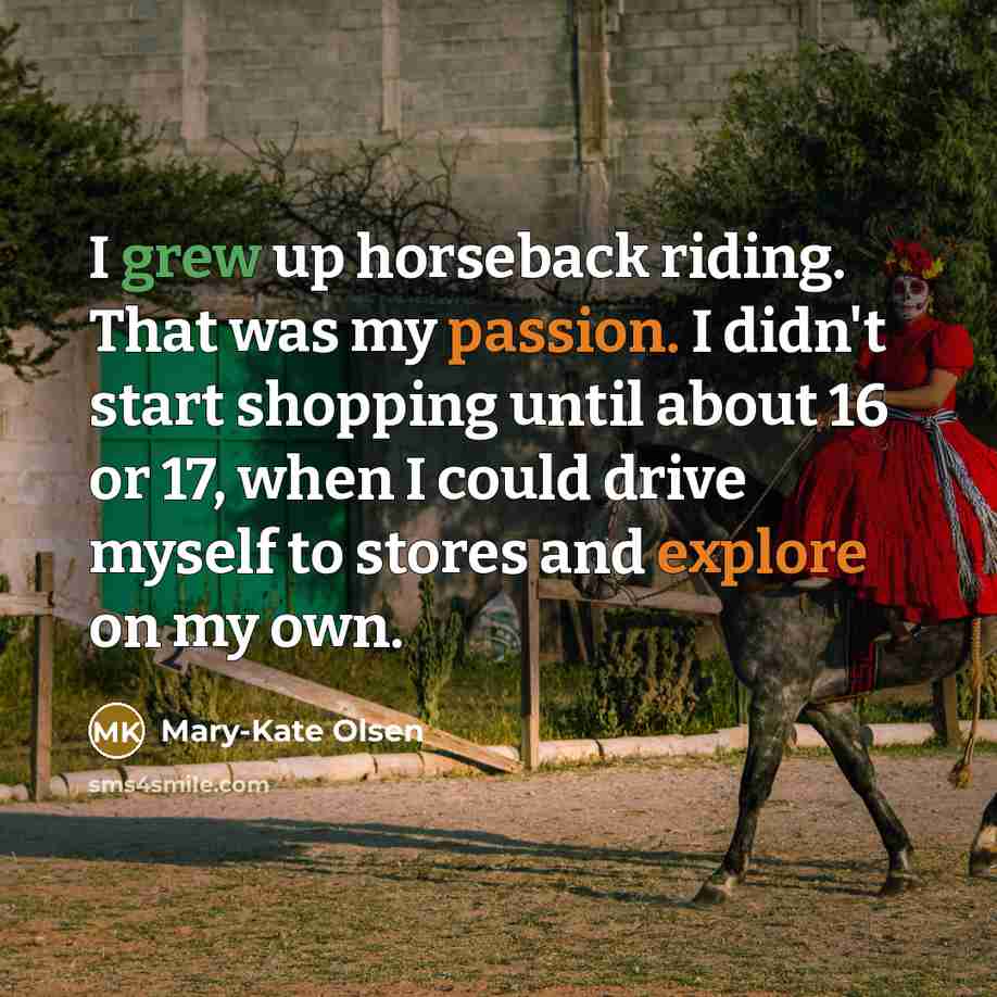 “I grew up horseback riding. That was my passion. I…” quote by Mary-Kate Olsen