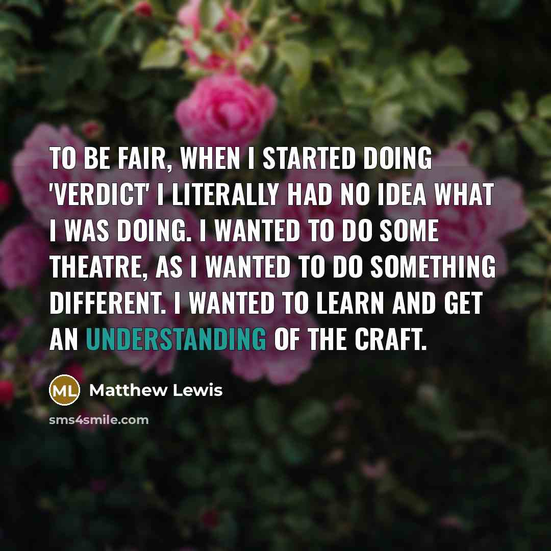“To be fair, when I started doing 'Verdict' I literally…” quote by Matthew Lewis