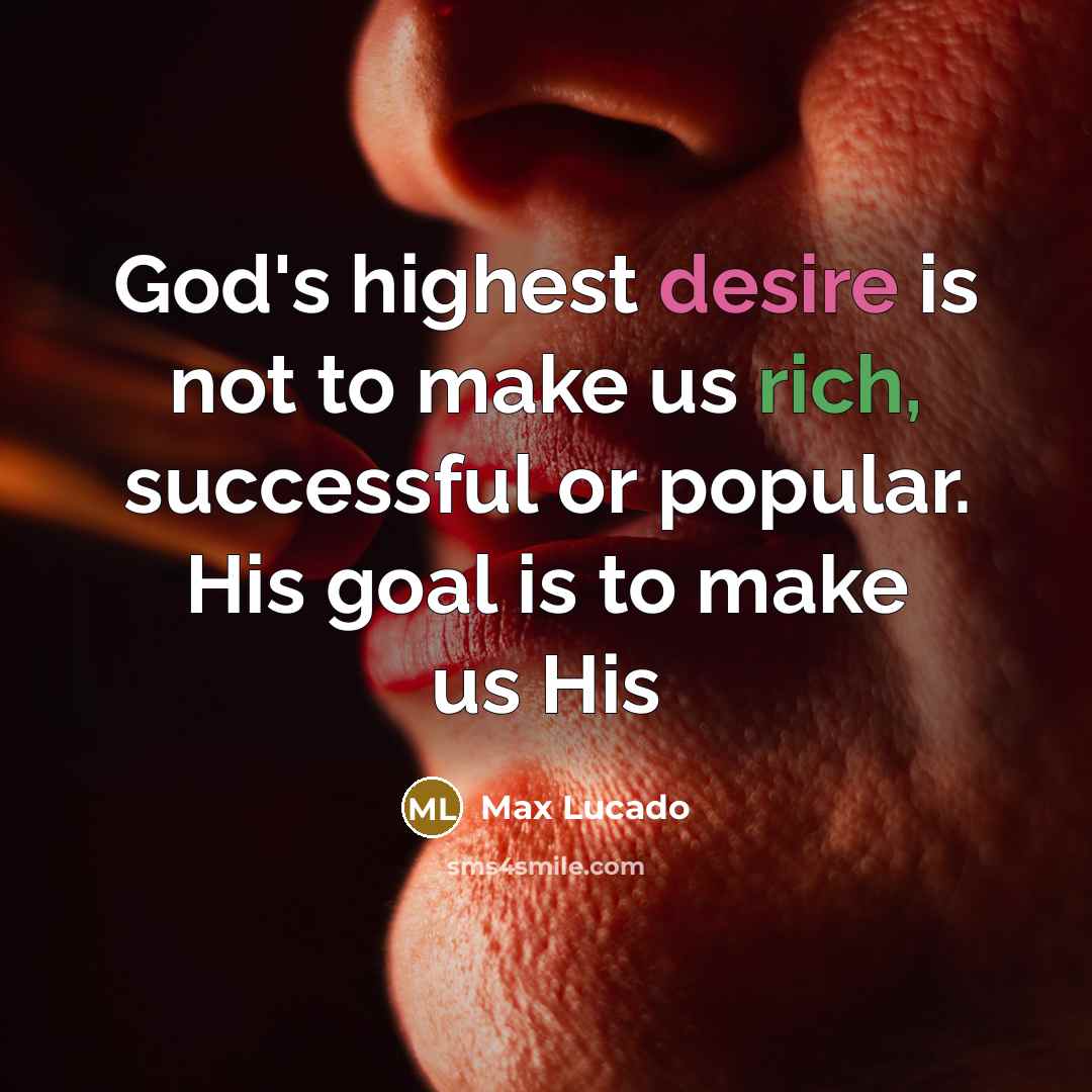 “God's highest desire is not to make us rich, successful…” quote by Max Lucado