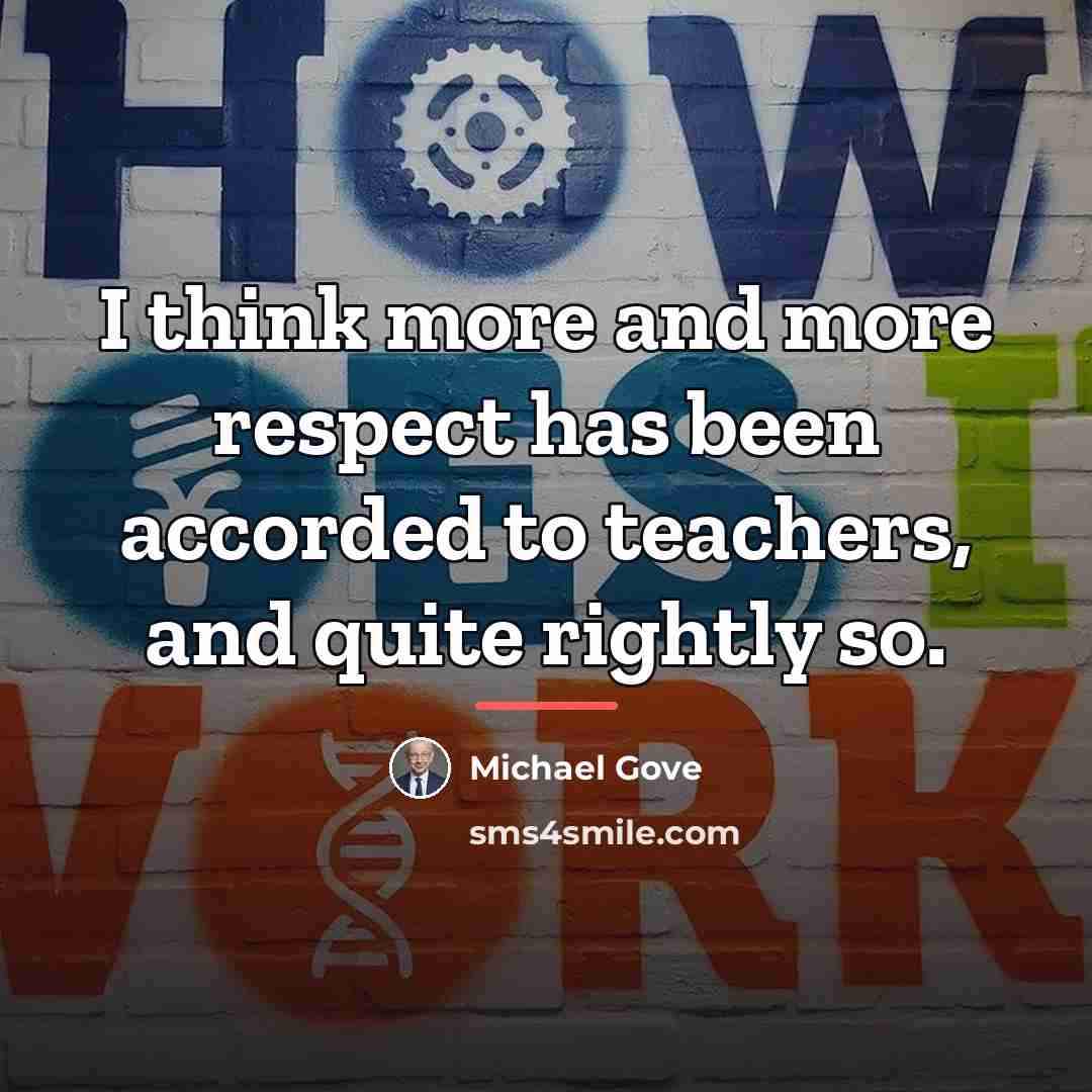 “I think more and more respect has been accorded to…” quote by Michael Gove