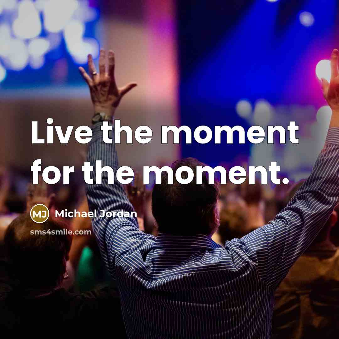“Live the moment for the moment.…” quote by Michael Jordan