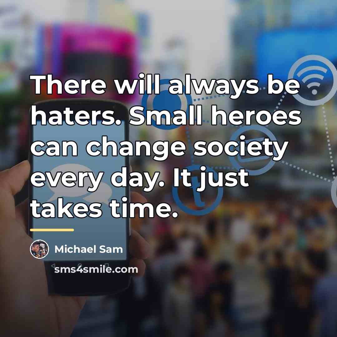 “There will always be haters. Small heroes can change society…” quote by Michael Sam