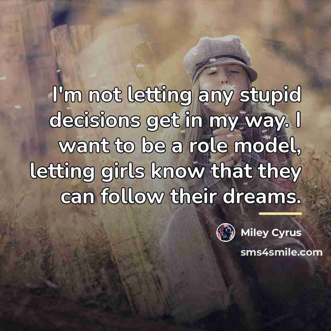 “I'm not letting any stupid decisions get in my way.…” quote by Miley Cyrus