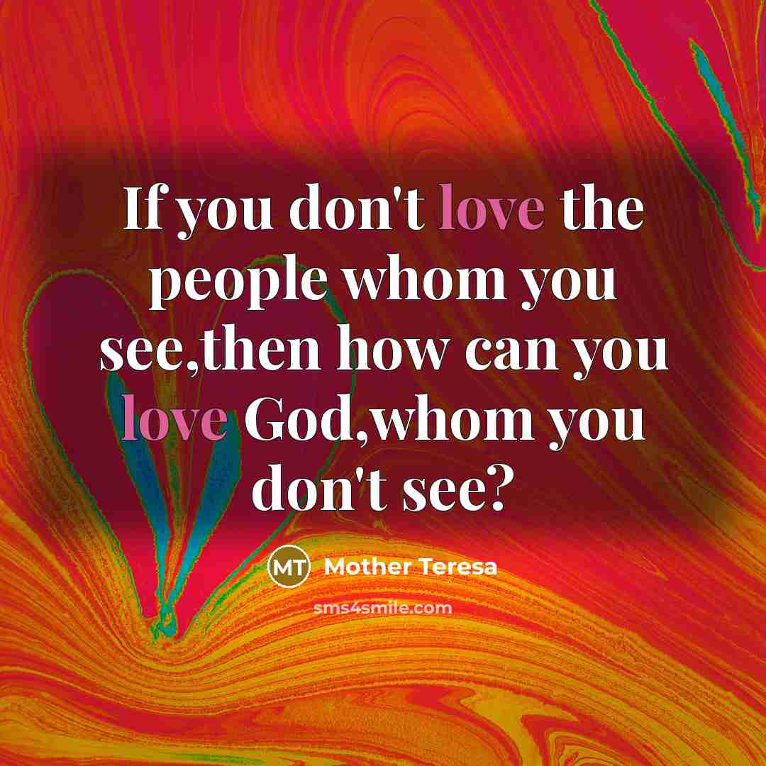 “If you don't love the people whom you see,then how…” quote by Mother Teresa