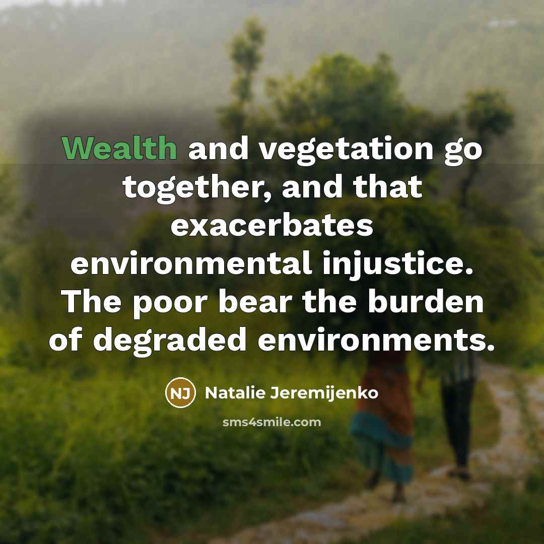 “Wealth and vegetation go together, and that exacerbates environmental injustice.…” quote by Natalie Jeremijenko