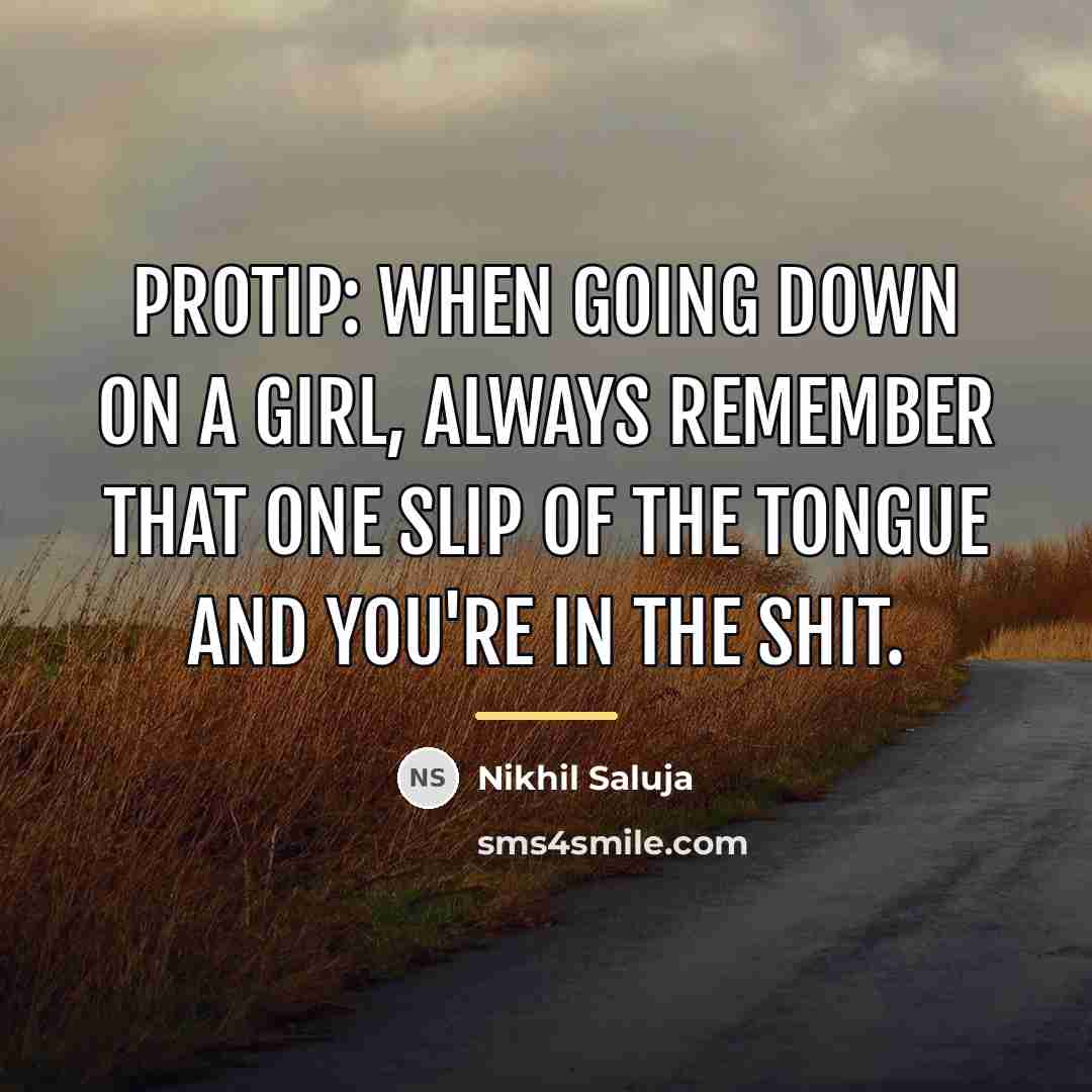 “Protip: When going down on a girl, always remember that…” quote by Nikhil Saluja