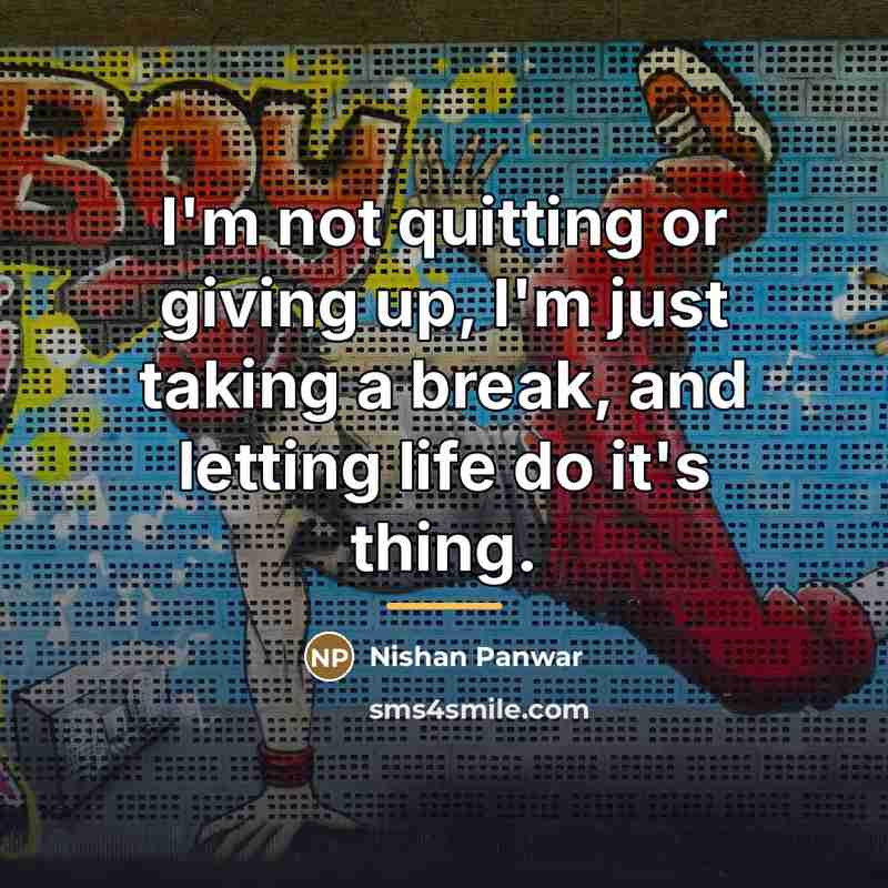 “I'm not quitting or giving up, I'm just taking a…” quote by Nishan Panwar