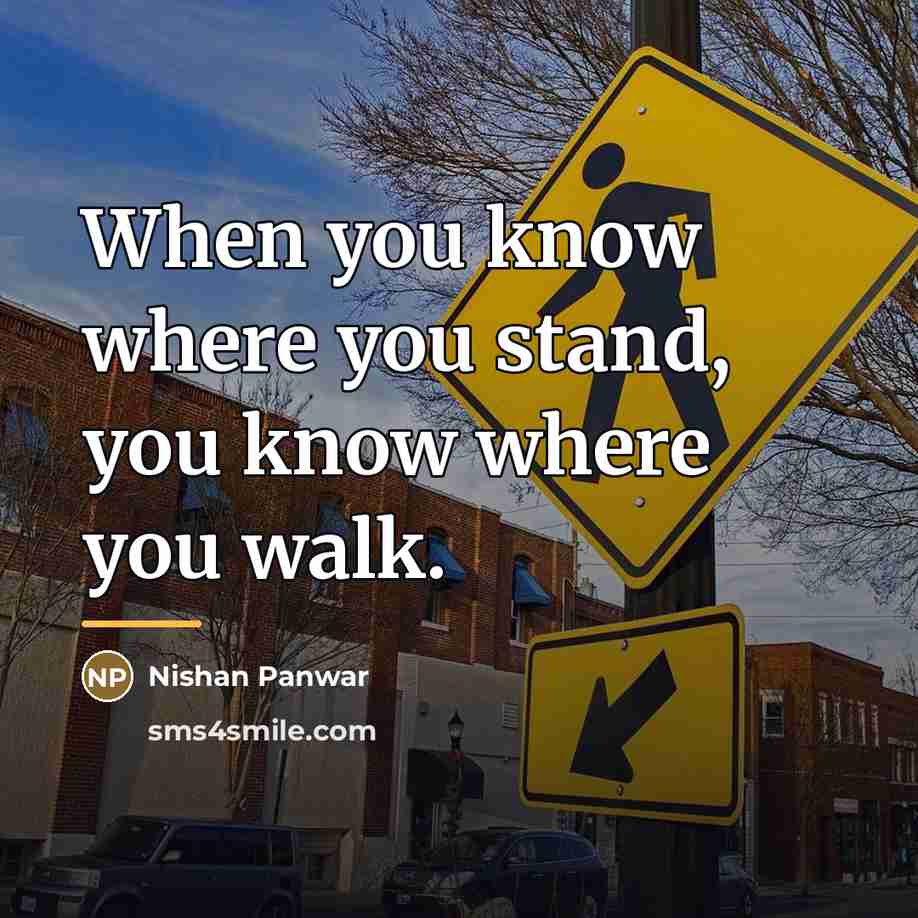 “When you know where you stand, you know where you…” quote by Nishan Panwar
