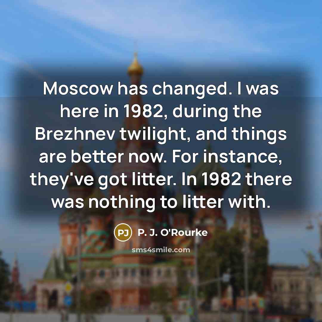 “Moscow has changed. I was here in 1982, during the…” quote by P. J. O'Rourke