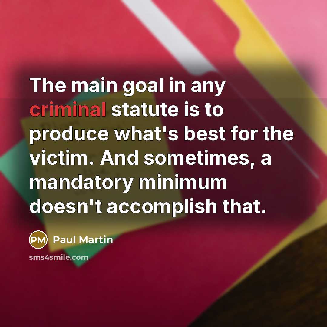 “The main goal in any criminal statute is to produce…” quote by Paul Martin