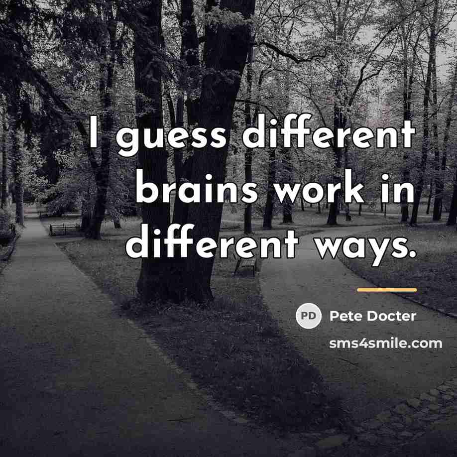 “I guess different brains work in different ways.…” quote by Pete Docter