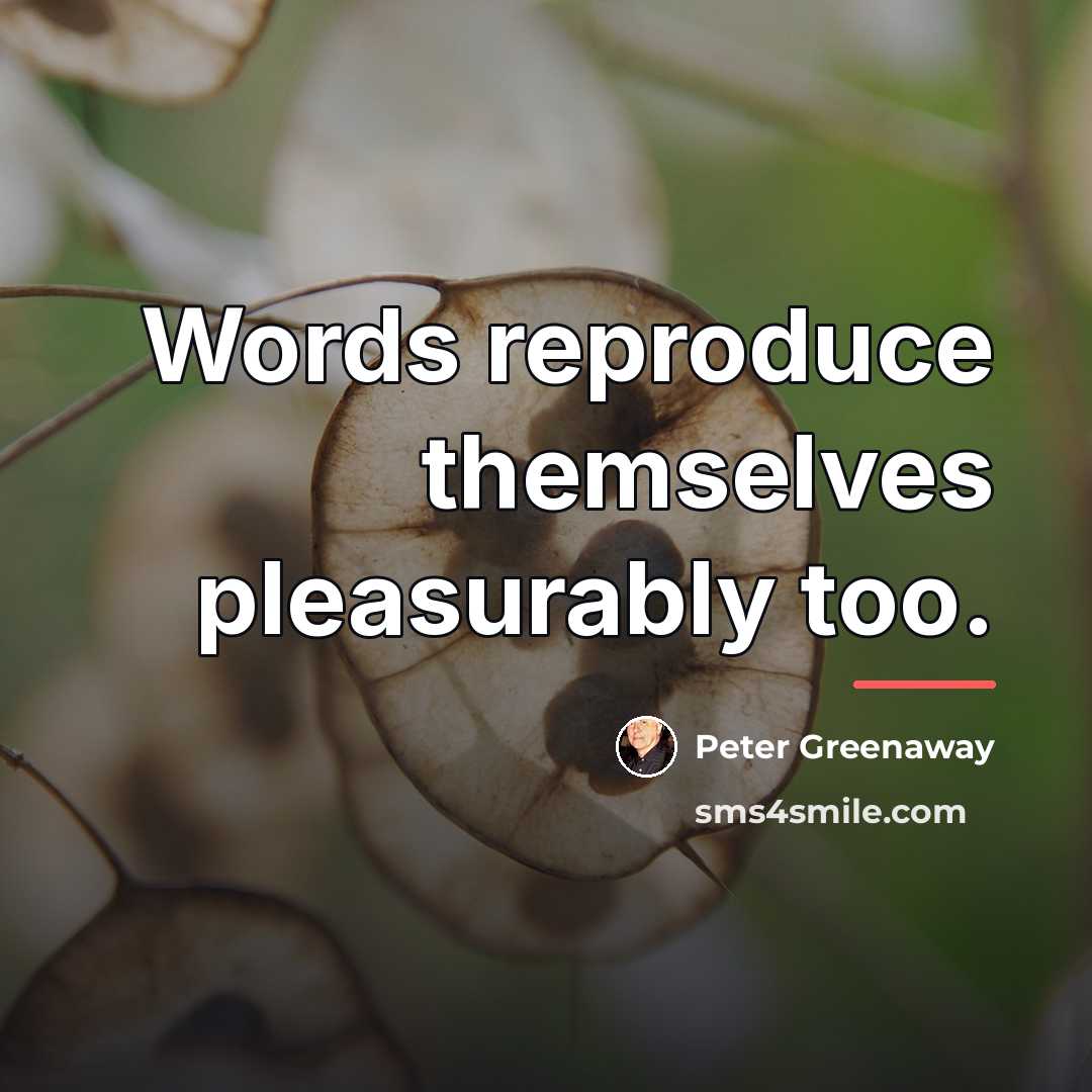 “Words reproduce themselves pleasurably too.…” quote by Peter Greenaway