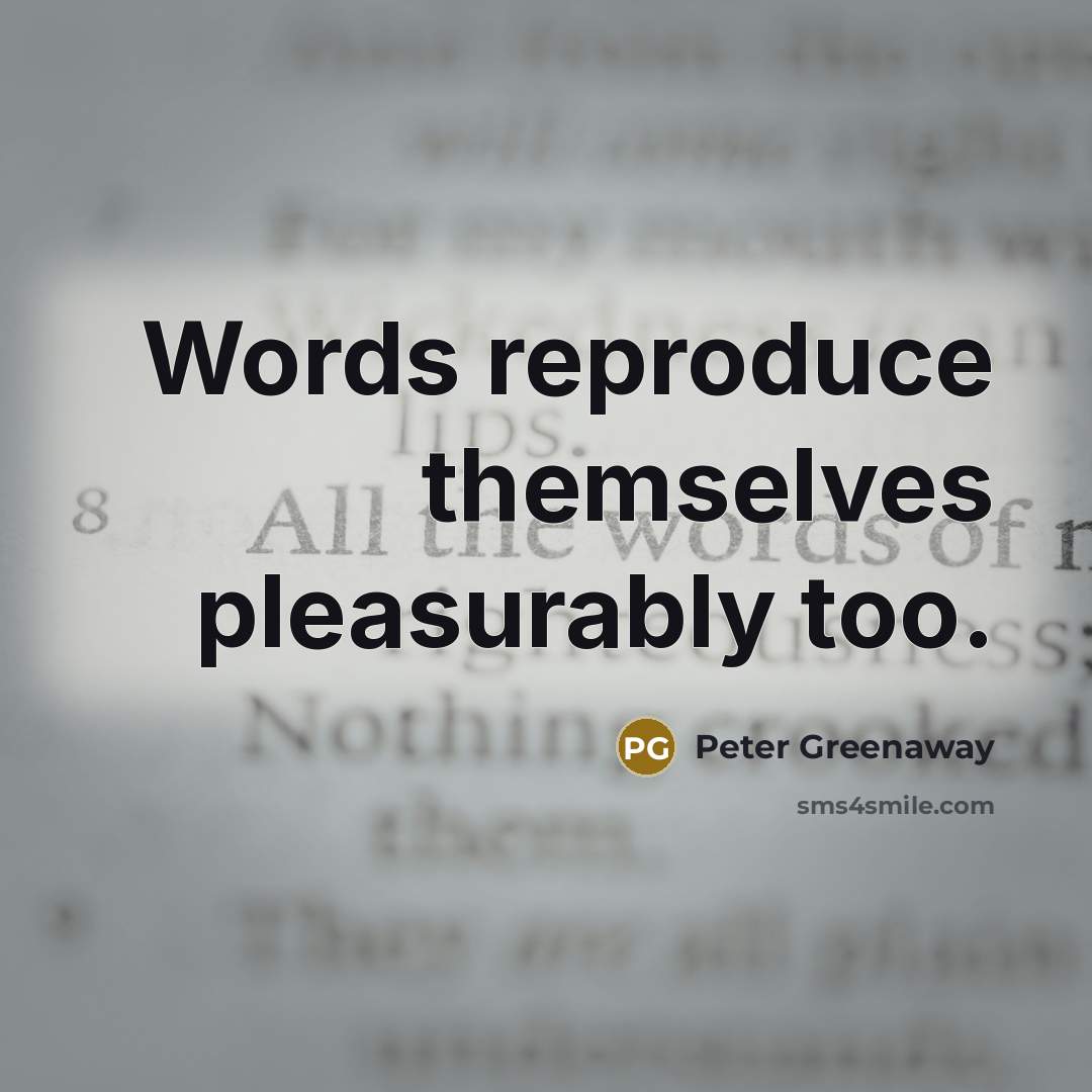 “Words reproduce themselves pleasurably too.” quote by Peter Greenaway
