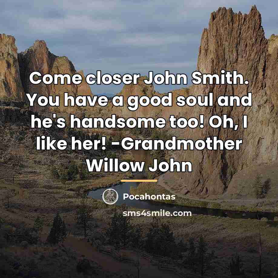 “Come closer John Smith. You have a good soul and…” quote by Pocahontas