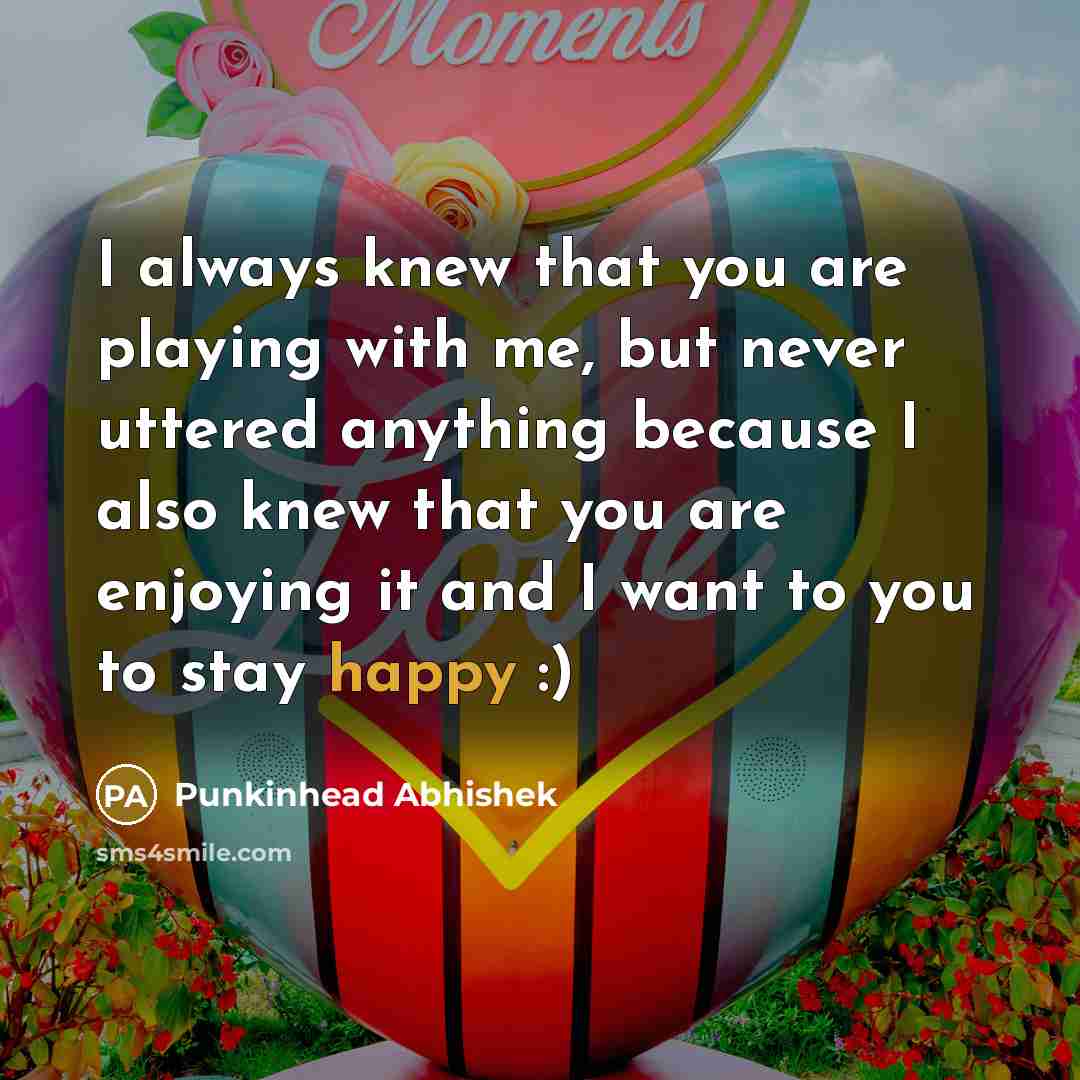 “I always knew that you are playing with me, but…” quote by Punkinhead Abhishek