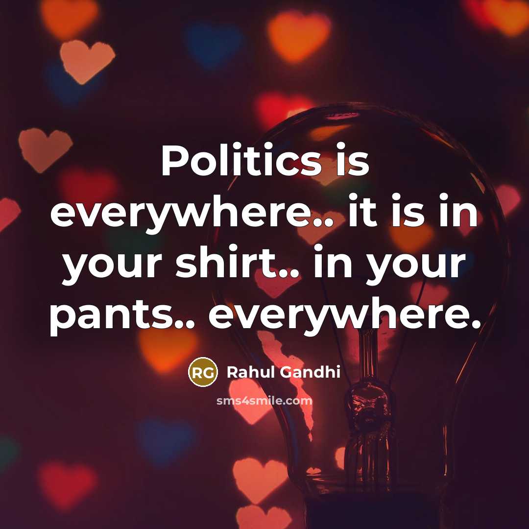 “Politics is everywhere.. it is in your shirt.. in your…” quote by Rahul Gandhi
