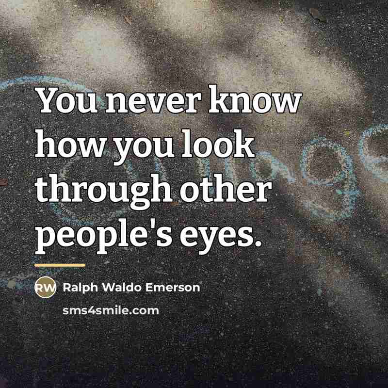 “You never know how you look through other people's eyes.…” quote by Ralph Waldo Emerson